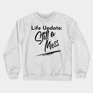 Life Update: Still A Mess. Funny Adulting Design. Crewneck Sweatshirt